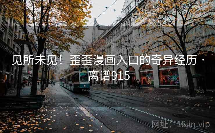 见所未见！歪歪漫画入口的奇异经历 · 离谱915  第2张