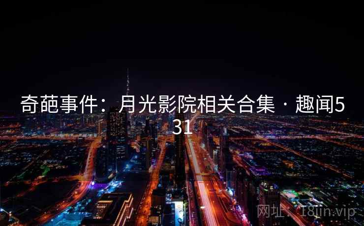 奇葩事件：月光影院相关合集 · 趣闻531